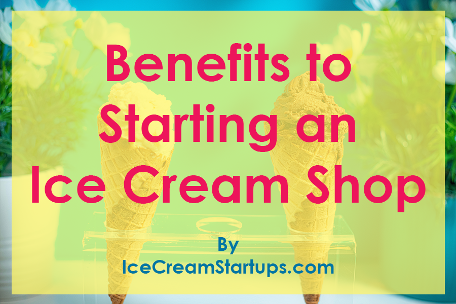 Benefits of Starting an Ice Cream Shop