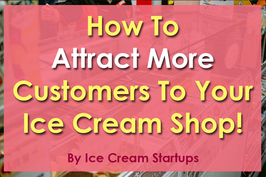 How to Attract More Customers to Your Ice Cream Shop