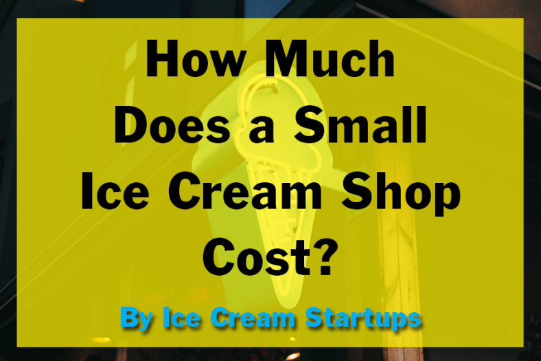 How Much Does a Small Ice Cream Shop Cost? Ice Cream Shop Startups