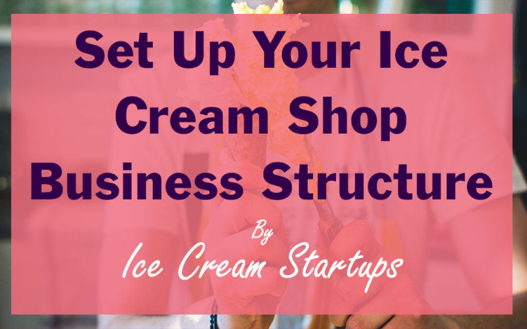 Set Up Your Ice Cream Shop Business Structure