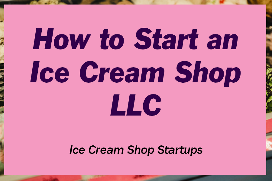 Start an Ice Cream Shop LLC Business - Ice Cream Shop Startups